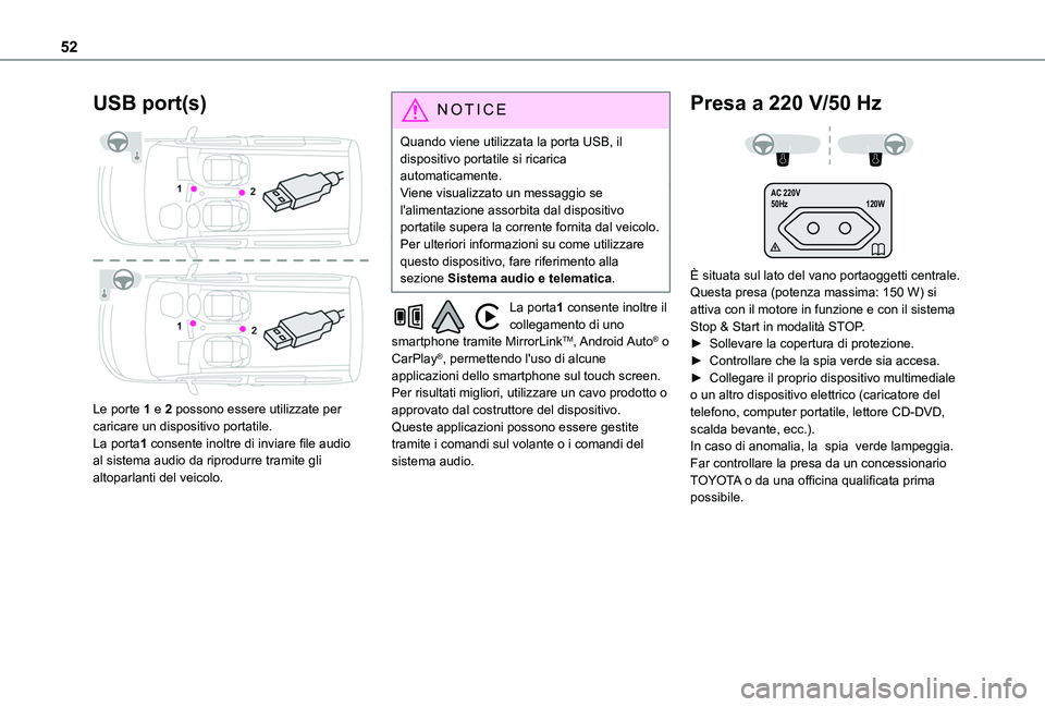 TOYOTA PROACE CITY VERSO 2019  Manuale duso (in Italian) 52
USB port(s) 
 
Le porte 1 e 2 possono essere utilizzate per caricare un dispositivo portatile.La porta1 consente inoltre di inviare file audio al sistema audio da riprodurre tramite gli altoparlant