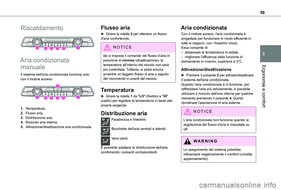 TOYOTA PROACE CITY VERSO 2019  Manuale duso (in Italian) 59
Ergonomia e comfort
3
Riscaldamento 
 
Aria condizionata 
manuale
Il sistema dell'aria condizionata funziona solo con il motore acceso. 
 
1.Temperatura.
2.Flusso aria.
3.Distribuzione aria.
4.