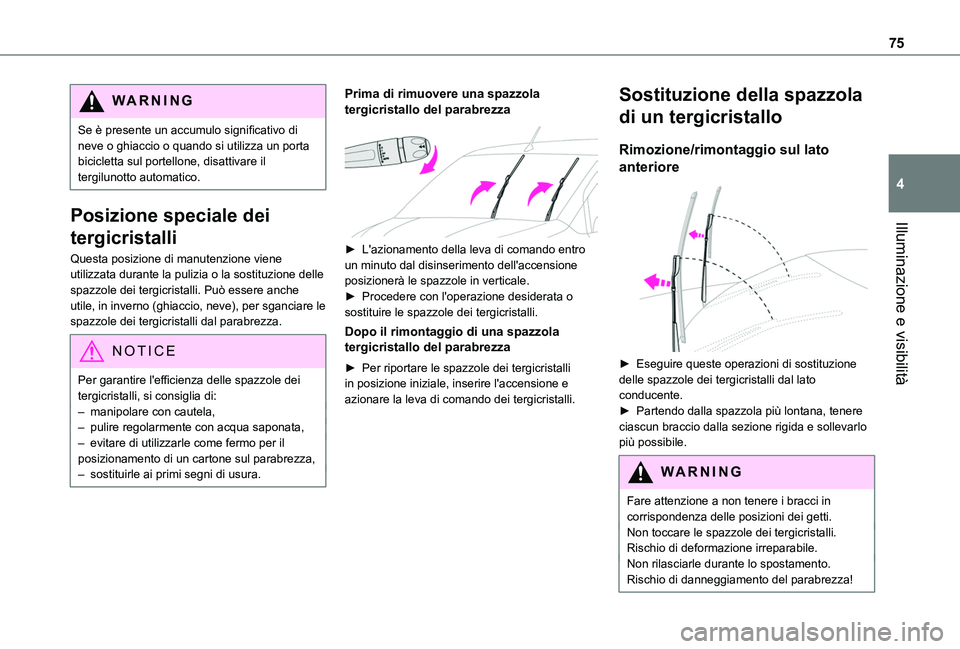 TOYOTA PROACE CITY VERSO 2019  Manuale duso (in Italian) 75
Illuminazione e visibilità
4
WARNI NG
Se è presente un accumulo significativo di neve o ghiaccio o quando si utilizza un porta bicicletta sul portellone, disattivare il tergilunotto automatico.
P