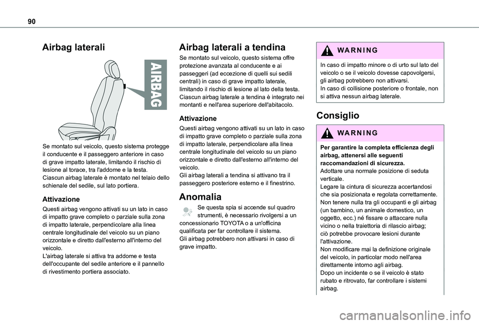 TOYOTA PROACE CITY VERSO 2019  Manuale duso (in Italian) 90
Airbag laterali 
 
Se montato sul veicolo, questo sistema protegge il conducente e il passeggero anteriore in caso di grave impatto laterale, limitando il rischio di lesione al torace, tra l'ad