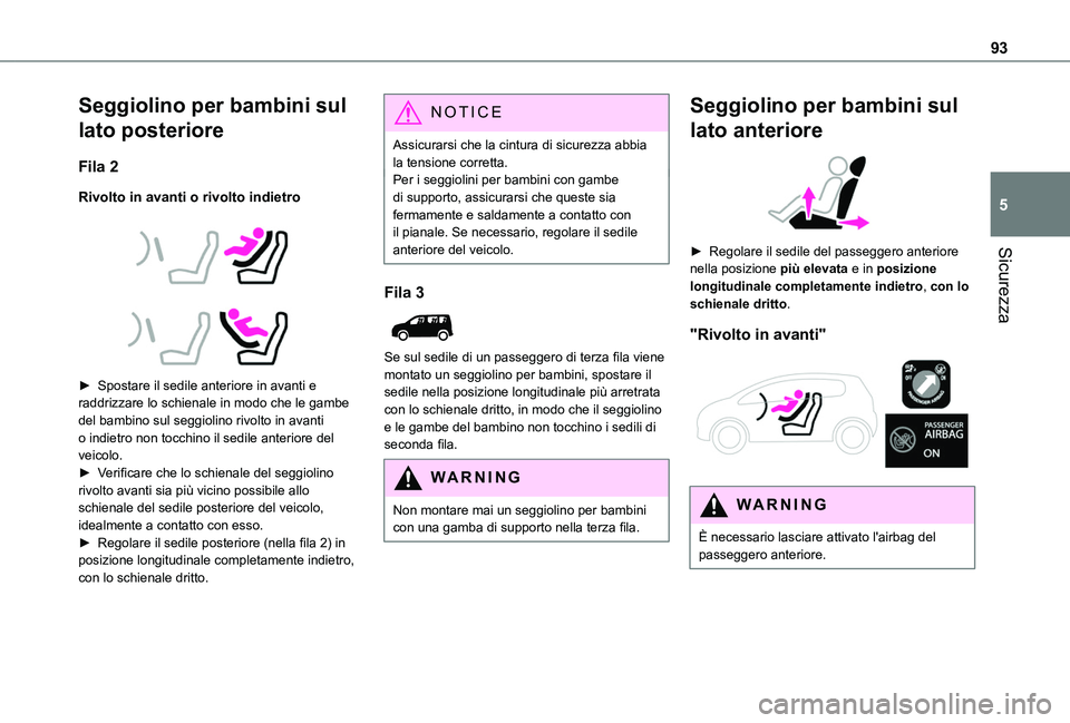 TOYOTA PROACE CITY VERSO 2019 Manuale duso (in Italian) 93
Sicurezza
5
Seggiolino per bambini sul
lato posteriore
Fila 2
Rivolto in avanti o rivolto indietro
► Spostare il sedile anteriore in avanti e raddrizzare lo schienale in modo che le gambe TOYOTA PROACE CITY VERSO 2019 Manuale duso (in Italian) 93
Sicurezza
5
Seggiolino per bambini sul
lato posteriore
Fila 2
Rivolto in avanti o rivolto indietro
► Spostare il sedile anteriore in avanti e raddrizzare lo schienale in modo che le gambe