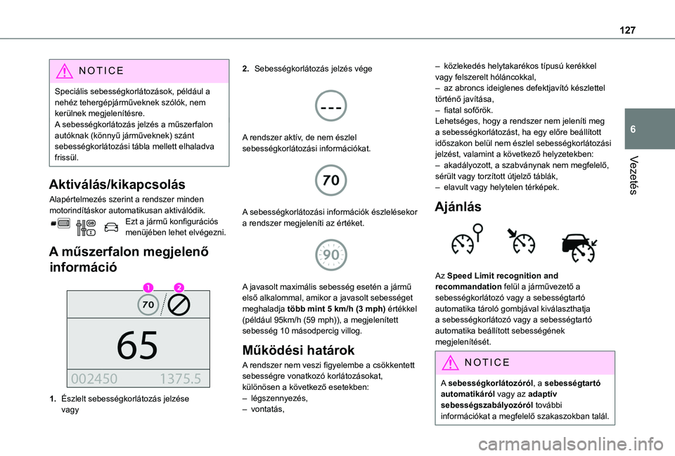 TOYOTA PROACE CITY VERSO 2019 Kezelési útmutató (in Hungarian) 127
Vezetés
6
NOTIC E
Speciális sebességkorlátozások, például a nehéz tehergépjárműveknek szólók, nem kerülnek megjelenítésre.A sebességkorlátozás jelzés a műszerfalon autóknak ( TOYOTA PROACE CITY VERSO 2019 Kezelési útmutató (in Hungarian) 127
Vezetés
6
NOTIC E
Speciális sebességkorlátozások, például a nehéz tehergépjárműveknek szólók, nem kerülnek megjelenítésre.A sebességkorlátozás jelzés a műszerfalon autóknak (