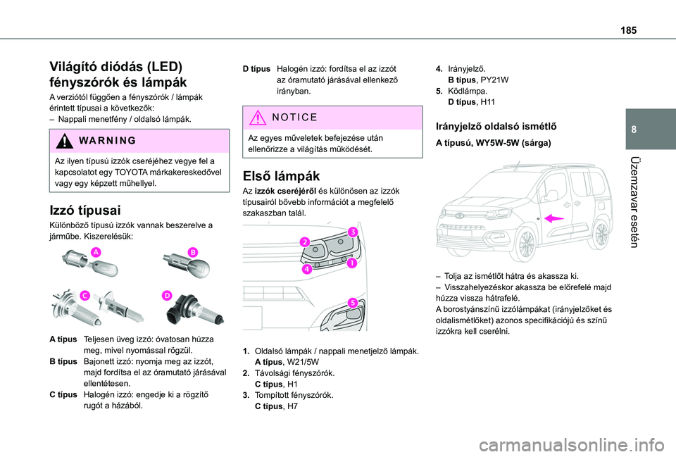 TOYOTA PROACE CITY VERSO 2019 Kezelési útmutató (in Hungarian) 185
Üzemzavar esetén
8
Világító diódás (LED)
fényszórók és lámpák
A verziótól függően a fényszórók / lámpák érintett típusai a következők:– Nappali menetfény / oldalsó l TOYOTA PROACE CITY VERSO 2019 Kezelési útmutató (in Hungarian) 185
Üzemzavar esetén
8
Világító diódás (LED)
fényszórók és lámpák
A verziótól függően a fényszórók / lámpák érintett típusai a következők:– Nappali menetfény / oldalsó l