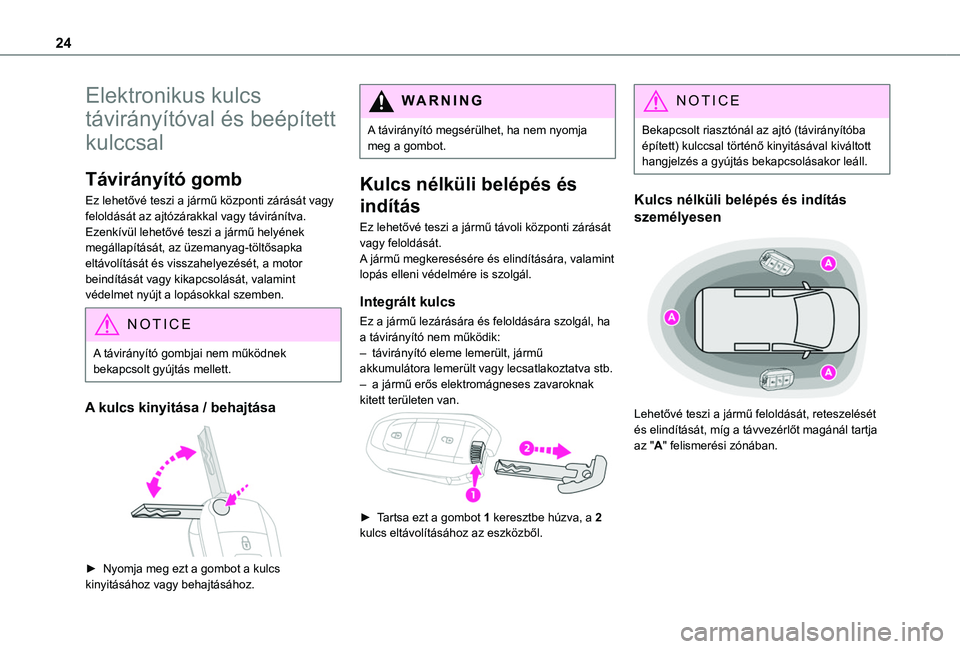 TOYOTA PROACE CITY VERSO 2019  Kezelési útmutató (in Hungarian) 24
Elektronikus kulcs 
távirányítóval és beépített 
kulccsal
Távirányító gomb
Ez lehetővé teszi a jármű központi zárását vagy feloldását az ajtózárakkal vagy táviránítva.Ezen