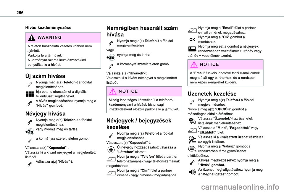 TOYOTA PROACE CITY VERSO 2019 Kezelési útmutató (in Hungarian) 256
Hívás kezdeményezése
WARNI NG
A telefon használata vezetés közben nem ajánlott.Parkolja le a járművet.A kormányra szerelt kezelőszervekkel bonyolítsa le a hívást.
Új szám hívása TOYOTA PROACE CITY VERSO 2019 Kezelési útmutató (in Hungarian) 256
Hívás kezdeményezése
WARNI NG
A telefon használata vezetés közben nem ajánlott.Parkolja le a járművet.A kormányra szerelt kezelőszervekkel bonyolítsa le a hívást.
Új szám hívása
