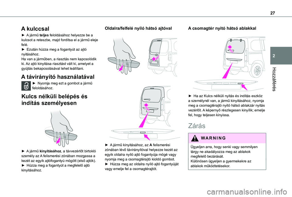 TOYOTA PROACE CITY VERSO 2019  Kezelési útmutató (in Hungarian) 27
Hozzáférés
2
A kulccsal
► A jármű teljes feloldásához helyezze be a kulcsot a reteszbe, majd fordítsa el a jármű eleje felé.►  Ezután húzza meg a fogantyút az ajtó nyitásához.H