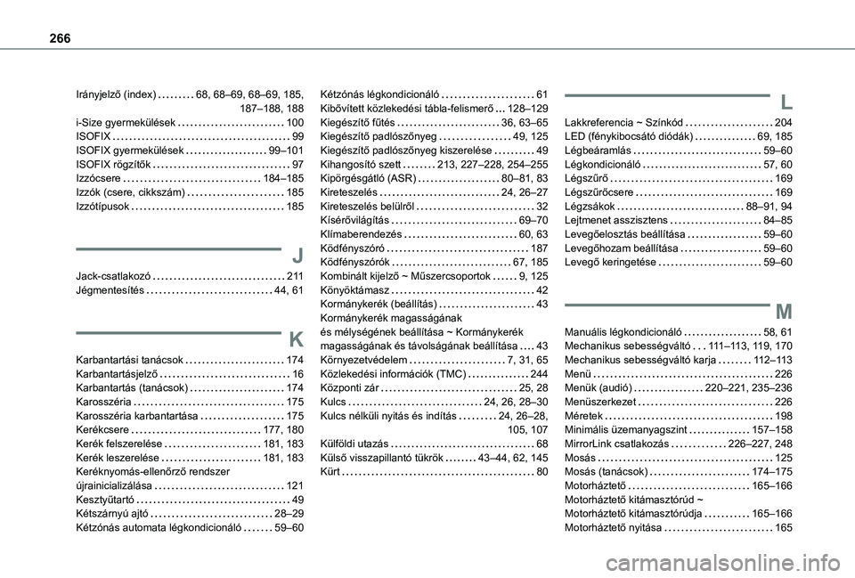 TOYOTA PROACE CITY VERSO 2019 Kezelési útmutató (in Hungarian) 266
Irányjelző (index) 68, 68–69, 68–69, 185, 187–188, 188i-Size gyermekülések 100ISOFIX 99ISOFIX gyermekülések 99–101ISOFIX rögzítők 97Izzócsere 184–185Izzók (csere TOYOTA PROACE CITY VERSO 2019 Kezelési útmutató (in Hungarian) 266
Irányjelző (index) 68, 68–69, 68–69, 185, 187–188, 188i-Size gyermekülések 100ISOFIX 99ISOFIX gyermekülések 99–101ISOFIX rögzítők 97Izzócsere 184–185Izzók (csere