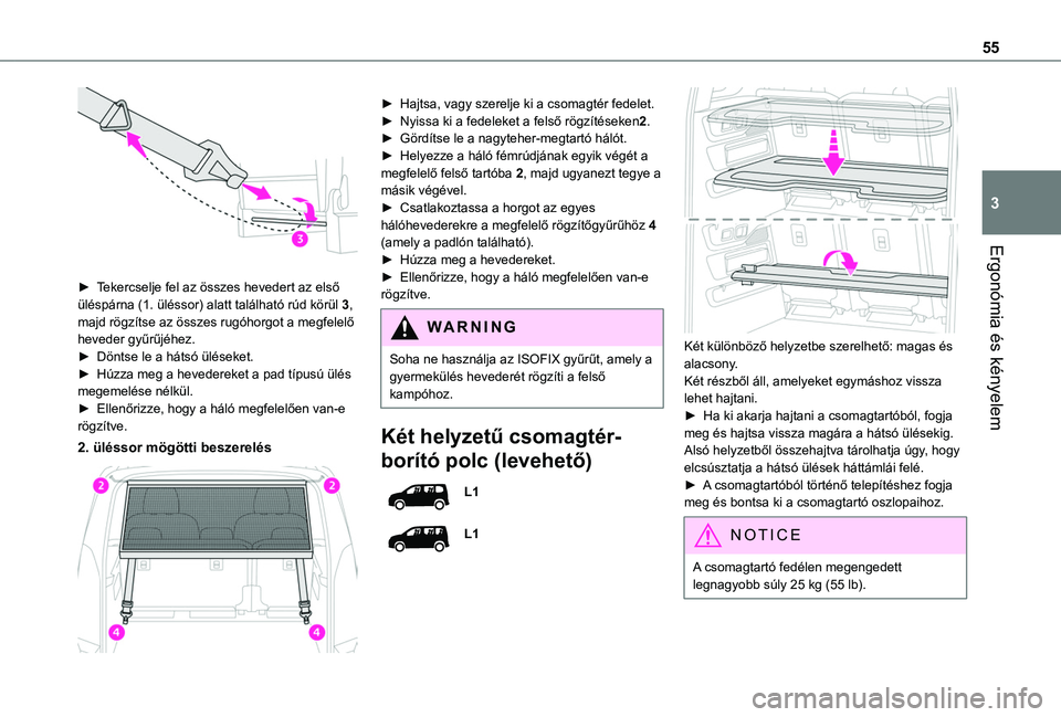 TOYOTA PROACE CITY VERSO 2019 Kezelési útmutató (in Hungarian) 55
Ergonómia és kényelem
3
► Tekercselje fel az összes hevedert az első üléspárna (1. üléssor) alatt található rúd körül 3, majd rögzítse az összes rugóhorgot a megfelelő heved TOYOTA PROACE CITY VERSO 2019 Kezelési útmutató (in Hungarian) 55
Ergonómia és kényelem
3
► Tekercselje fel az összes hevedert az első üléspárna (1. üléssor) alatt található rúd körül 3, majd rögzítse az összes rugóhorgot a megfelelő heved