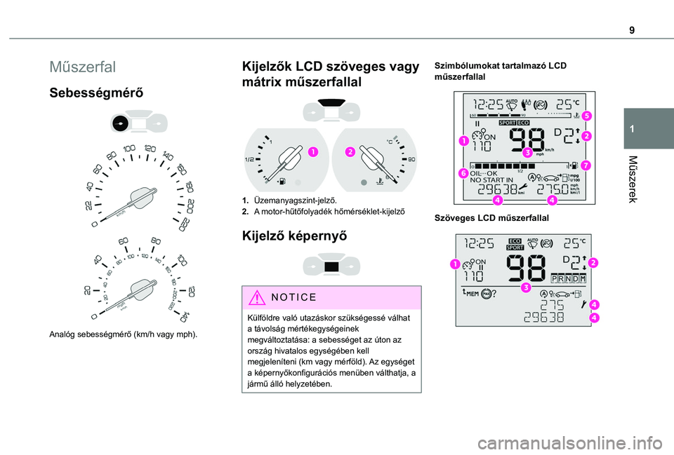 TOYOTA PROACE CITY VERSO 2019  Kezelési útmutató (in Hungarian) 9
Műszerek
1
Műszerfal
Sebességmérő 
  
 
Analóg sebességmérő (km/h vagy mph).
Kijelzők LCD szöveges vagy 
mátrix műszerfallal 
 
1.Üzemanyagszint-jelző.
2.A motor-hűtőfolyadék hőm�