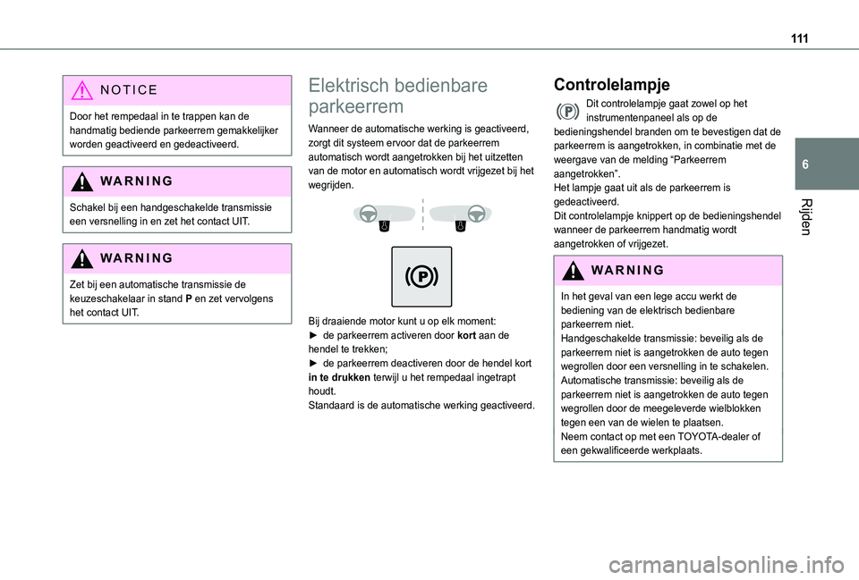 TOYOTA PROACE CITY VERSO 2019 Instructieboekje (in Dutch) 111
Rijden
6
NOTIC E
Door het rempedaal in te trappen kan de handmatig bediende parkeerrem gemakkelijker worden geactiveerd en gedeactiveerd.
WARNI NG
Schakel bij een handgeschakelde transmissie een v TOYOTA PROACE CITY VERSO 2019 Instructieboekje (in Dutch) 111
Rijden
6
NOTIC E
Door het rempedaal in te trappen kan de handmatig bediende parkeerrem gemakkelijker worden geactiveerd en gedeactiveerd.
WARNI NG
Schakel bij een handgeschakelde transmissie een v