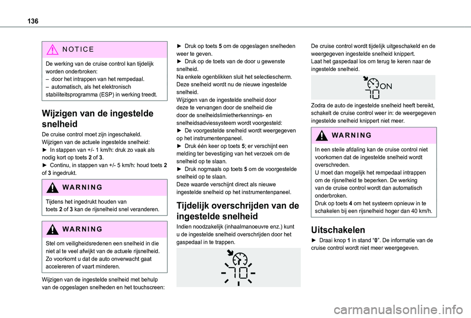 TOYOTA PROACE CITY VERSO 2019 Instructieboekje (in Dutch) 136
NOTIC E
De werking van de cruise control kan tijdelijk worden onderbroken:– door het intrappen van het rempedaal.– automatisch, als het elektronisch stabiliteitsprogramma (ESP) in werking tree TOYOTA PROACE CITY VERSO 2019 Instructieboekje (in Dutch) 136
NOTIC E
De werking van de cruise control kan tijdelijk worden onderbroken:– door het intrappen van het rempedaal.– automatisch, als het elektronisch stabiliteitsprogramma (ESP) in werking tree