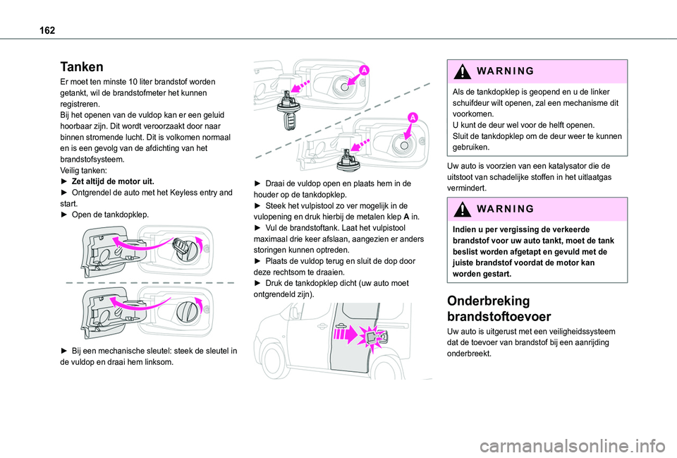 TOYOTA PROACE CITY VERSO 2019 Instructieboekje (in Dutch) 162
Tanken
Er moet ten minste 10 liter brandstof worden getankt, wil de brandstofmeter het kunnen registreren.Bij het openen van de vuldop kan er een geluid hoorbaar zijn. Dit wordt veroorzaakt door n TOYOTA PROACE CITY VERSO 2019 Instructieboekje (in Dutch) 162
Tanken
Er moet ten minste 10 liter brandstof worden getankt, wil de brandstofmeter het kunnen registreren.Bij het openen van de vuldop kan er een geluid hoorbaar zijn. Dit wordt veroorzaakt door n
