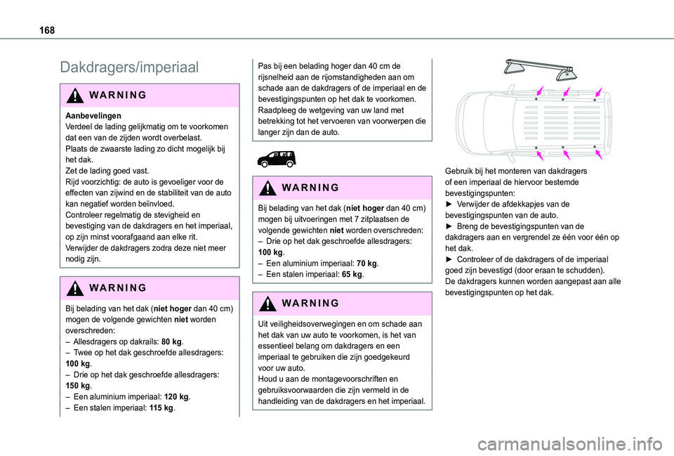 TOYOTA PROACE CITY VERSO 2019 Instructieboekje (in Dutch) 168
Dakdragers/imperiaal
WARNI NG
AanbevelingenVerdeel de lading gelijkmatig om te voorkomen dat een van de zijden wordt overbelast.Plaats de zwaarste lading zo dicht mogelijk bij het dak.Zet de ladin TOYOTA PROACE CITY VERSO 2019 Instructieboekje (in Dutch) 168
Dakdragers/imperiaal
WARNI NG
AanbevelingenVerdeel de lading gelijkmatig om te voorkomen dat een van de zijden wordt overbelast.Plaats de zwaarste lading zo dicht mogelijk bij het dak.Zet de ladin