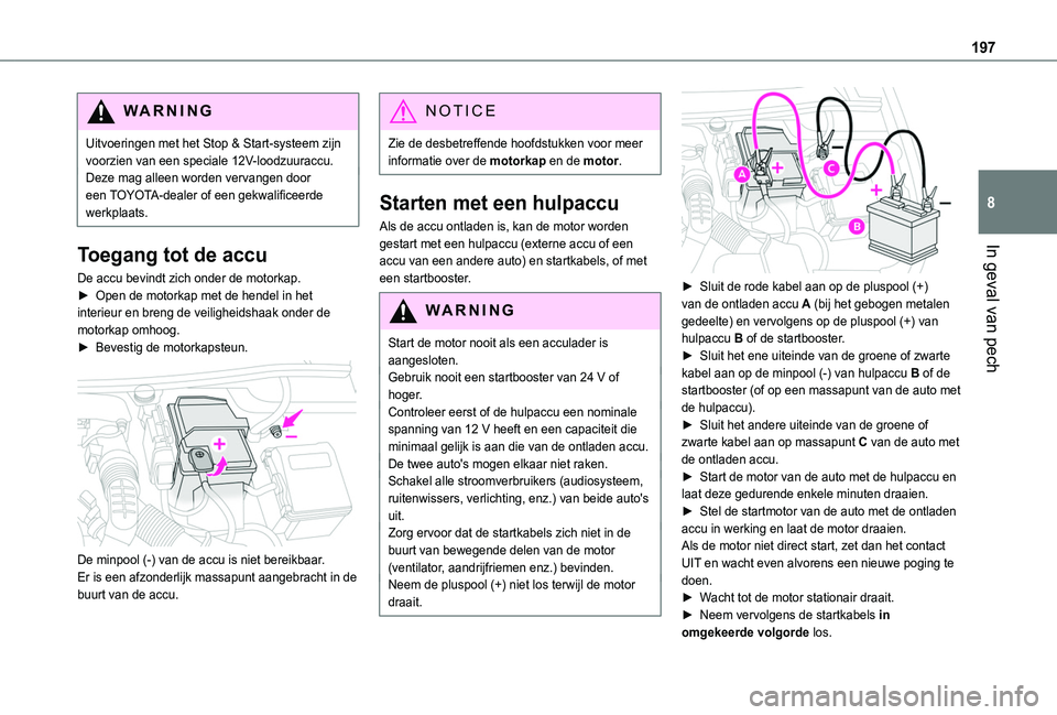 TOYOTA PROACE CITY VERSO 2019 Instructieboekje (in Dutch) 197
In geval van pech
8
WARNI NG
Uitvoeringen met het Stop & Start-systeem zijn voorzien van een speciale 12V-loodzuuraccu.Deze mag alleen worden vervangen door een TOYOTA-dealer of een gekwalificeerd TOYOTA PROACE CITY VERSO 2019 Instructieboekje (in Dutch) 197
In geval van pech
8
WARNI NG
Uitvoeringen met het Stop & Start-systeem zijn voorzien van een speciale 12V-loodzuuraccu.Deze mag alleen worden vervangen door een TOYOTA-dealer of een gekwalificeerd