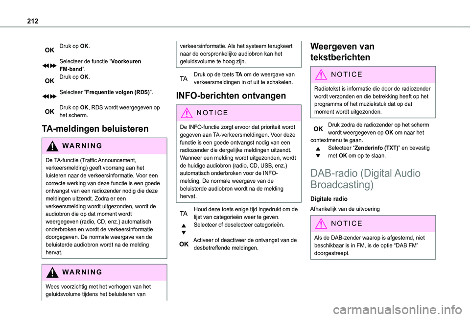 TOYOTA PROACE CITY VERSO 2019 Instructieboekje (in Dutch) 212
Druk op OK.
Selecteer de functie “Voorkeuren FM-band”.Druk op OK.
Selecteer “Frequentie volgen (RDS)”.
Druk op OK, RDS wordt weergegeven op het scherm.
TA-meldingen beluisteren
WARNI NG TOYOTA PROACE CITY VERSO 2019 Instructieboekje (in Dutch) 212
Druk op OK.
Selecteer de functie “Voorkeuren FM-band”.Druk op OK.
Selecteer “Frequentie volgen (RDS)”.
Druk op OK, RDS wordt weergegeven op het scherm.
TA-meldingen beluisteren
WARNI NG