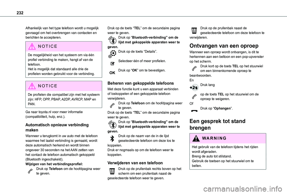 TOYOTA PROACE CITY VERSO 2019 Instructieboekje (in Dutch) 232
Afhankelijk van het type telefoon wordt u mogelijk gevraagd om het overbrengen van contacten en berichten te accepteren.
NOTIC E
De mogelijkheid van het systeem om via één profiel verbinding te TOYOTA PROACE CITY VERSO 2019 Instructieboekje (in Dutch) 232
Afhankelijk van het type telefoon wordt u mogelijk gevraagd om het overbrengen van contacten en berichten te accepteren.
NOTIC E
De mogelijkheid van het systeem om via één profiel verbinding te