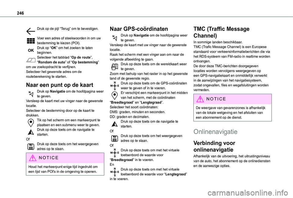 TOYOTA PROACE CITY VERSO 2019  Instructieboekje (in Dutch) 246
Druk op de pijl “Terug” om te bevestigen. 
Voer een adres of steekwoorden in om uw bestemming te kiezen (POI).Druk op “OK” om het zoeken te laten beginnen.Selecteer het tabblad “Op de ro