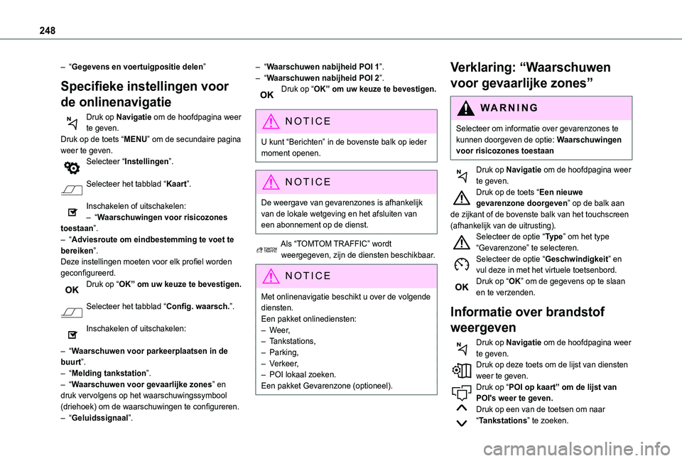 TOYOTA PROACE CITY VERSO 2019  Instructieboekje (in Dutch) 248
– “Gegevens en voertuigpositie delen”
Specifieke instellingen voor 
de onlinenavigatie
Druk op Navigatie om de hoofdpagina weer te geven.Druk op de toets “MENU” om de secundaire pagina w