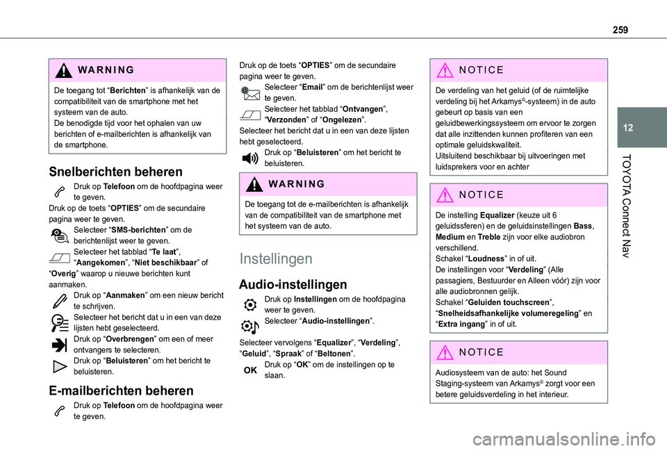 TOYOTA PROACE CITY VERSO 2019 Instructieboekje (in Dutch) 259
TOYOTA Connect Nav
12
WARNI NG
De toegang tot “Berichten” is afhankelijk van de compatibiliteit van de smartphone met het systeem van de auto.De benodigde tijd voor het ophalen van uw berichte TOYOTA PROACE CITY VERSO 2019 Instructieboekje (in Dutch) 259
TOYOTA Connect Nav
12
WARNI NG
De toegang tot “Berichten” is afhankelijk van de compatibiliteit van de smartphone met het systeem van de auto.De benodigde tijd voor het ophalen van uw berichte