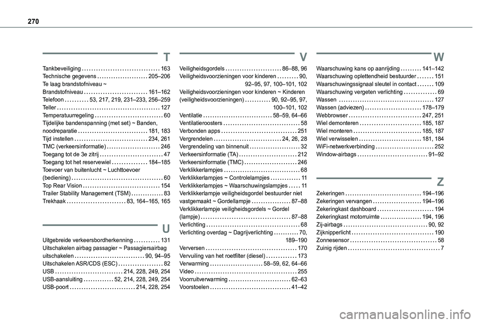 TOYOTA PROACE CITY VERSO 2019  Instructieboekje (in Dutch) 270
T
Tankbeveiliging   163Technische gegevens   205–206Te laag brandstofniveau ~  Brandstofniveau   161–162Telefoon   53, 217, 219, 231–233, 256–259Teller   127Temperatuurregeling   60Tijdeli