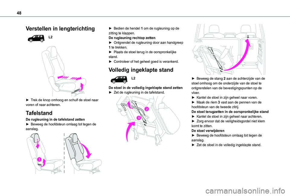 TOYOTA PROACE CITY VERSO 2019  Instructieboekje (in Dutch) 48
Verstellen in lengterichting
L2
 
 
► Trek de knop omhoog en schuif de stoel naar voren of naar achteren.
Tafelstand
De rugleuning in de tafelstand zetten►  Beweeg de hoofdsteun omlaag tot tege