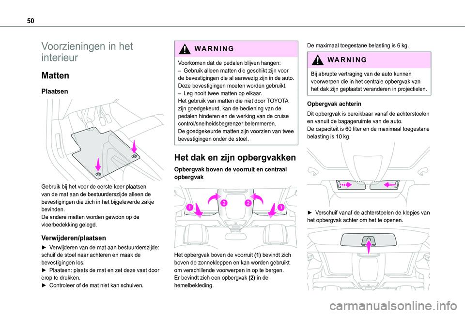 TOYOTA PROACE CITY VERSO 2019  Instructieboekje (in Dutch) 50
Voorzieningen in het 
interieur
Matten
Plaatsen 
 
Gebruik bij het voor de eerste keer plaatsen van de mat aan de bestuurderszijde alleen de bevestigingen die zich in het bijgeleverde zakje bevinde