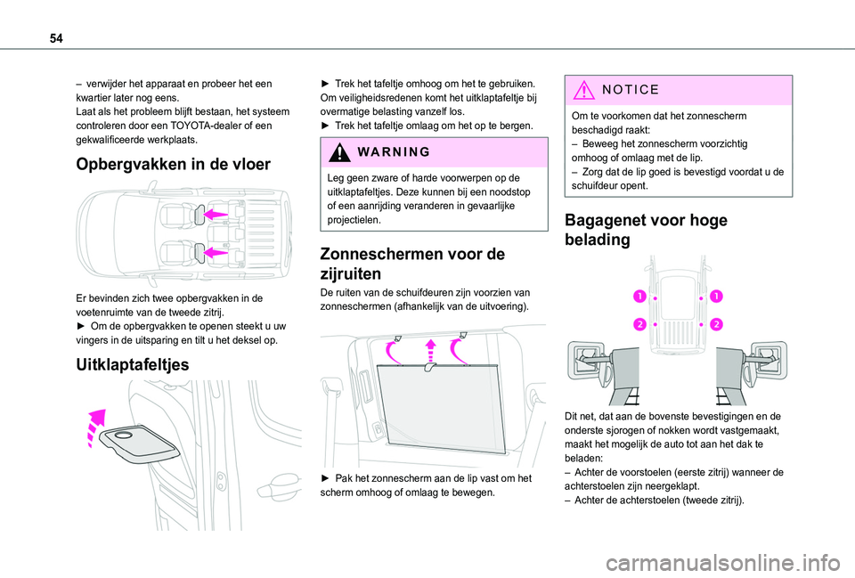 TOYOTA PROACE CITY VERSO 2019  Instructieboekje (in Dutch) 54
– verwijder het apparaat en probeer het een kwartier later nog eens.Laat als het probleem blijft bestaan, het systeem controleren door een TOYOTA-dealer of een gekwalificeerde werkplaats.
Opbergv
