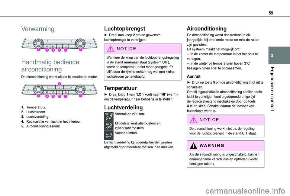 TOYOTA PROACE CITY VERSO 2019  Instructieboekje (in Dutch) 59
Ergonomie en comfort
3
Verwarming 
 
Handmatig bediende 
airconditioning
De airconditioning werkt alleen bij draaiende motor. 
 
1.Temperatuur.
2.Luchtstroom.
3.Luchtverdeling.
4.Recirculatie van l