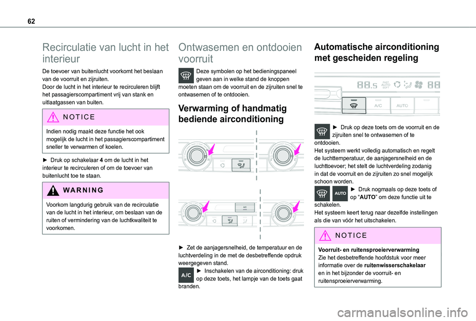 TOYOTA PROACE CITY VERSO 2019  Instructieboekje (in Dutch) 62
Recirculatie van lucht in het 
interieur
De toevoer van buitenlucht voorkomt het beslaan van de voorruit en zijruiten.Door de lucht in het interieur te recirculeren blijft het passagierscompartimen