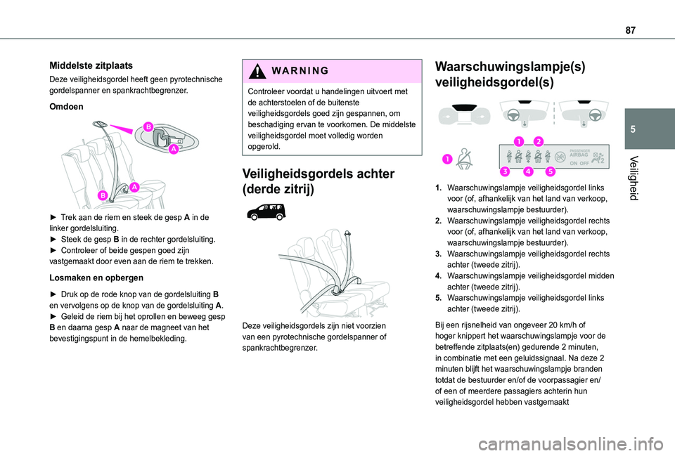 TOYOTA PROACE CITY VERSO 2019  Instructieboekje (in Dutch) 87
Veiligheid
5
Middelste zitplaats
Deze veiligheidsgordel heeft geen pyrotechnische gordelspanner en spankrachtbegrenzer.
Omdoen
 
 
► Trek aan de riem en steek de gesp A in de linker gordelsluitin