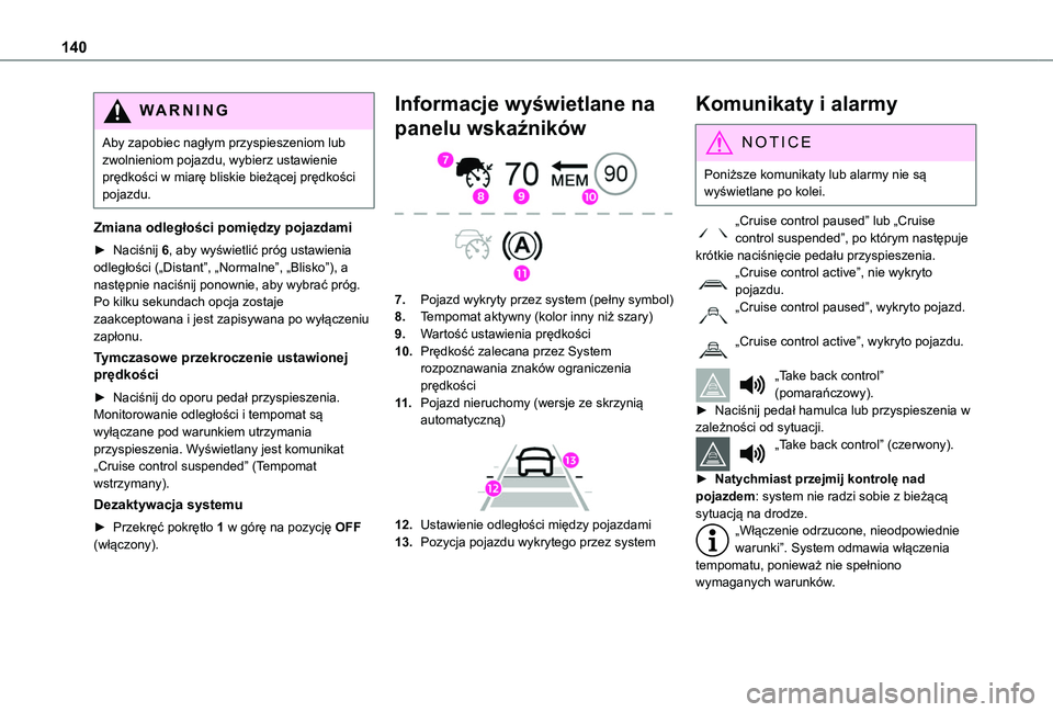 TOYOTA PROACE CITY VERSO 2019  Instrukcja obsługi (in Polish) 140
WARNI NG
Aby zapobiec nagłym przyspieszeniom lub zwolnieniom pojazdu, wybierz ustawienie prędkości w miarę bliskie bieżącej prędkości pojazdu.
Zmiana odległości pomiędzy pojazdami
► N