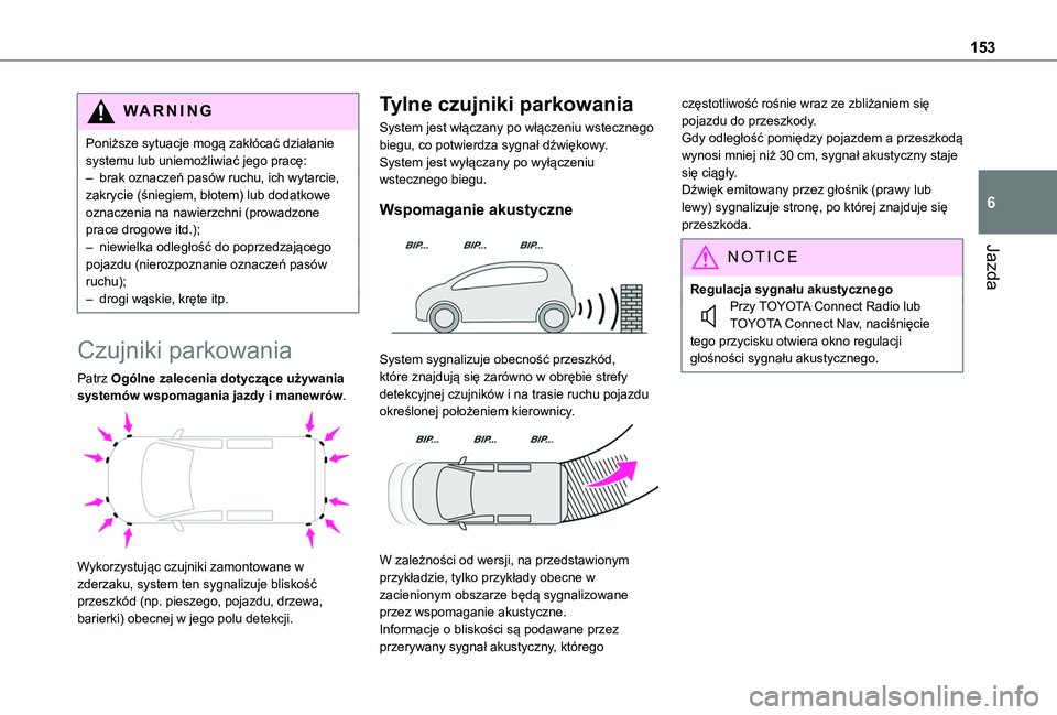 TOYOTA PROACE CITY VERSO 2019  Instrukcja obsługi (in Polish) 153
Jazda
6
WARNI NG
Poniższe sytuacje mogą zakłócać działanie systemu lub uniemożliwiać jego pracę:– brak oznaczeń pasów ruchu, ich wytarcie, zakrycie (śniegiem, błotem) lub dodatkowe 