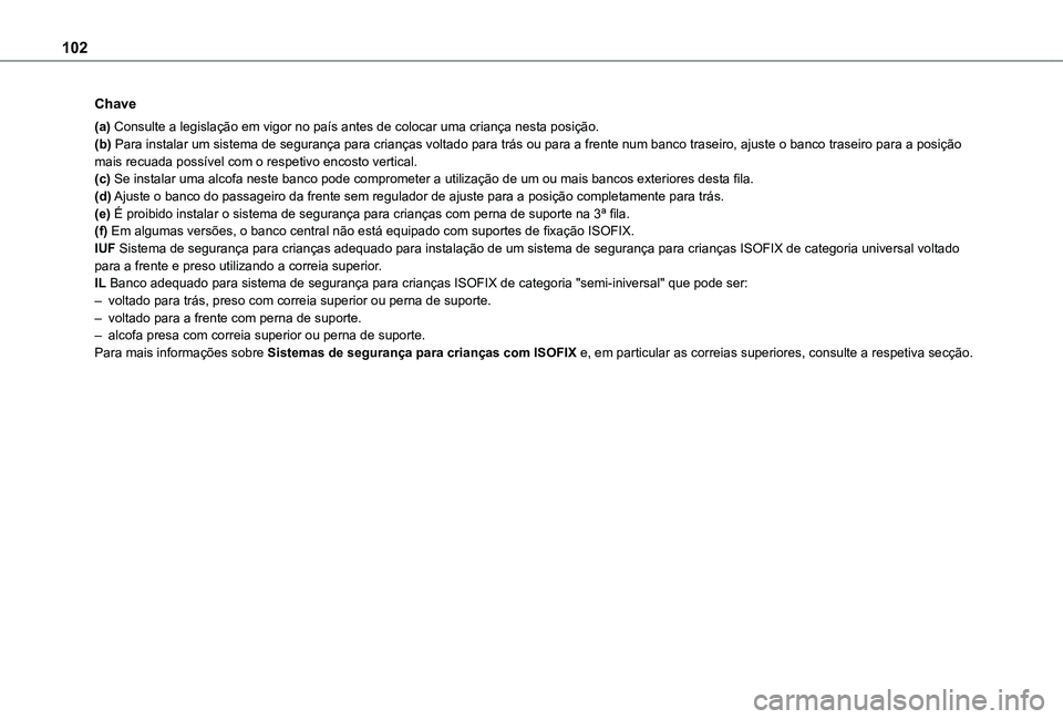 TOYOTA PROACE CITY VERSO 2019  Manual de utilização (in Portuguese) 102
Chave
(a) Consulte a legislação em vigor no país antes de colocar uma cr\
iança nesta posição.(b) Para instalar um sistema de segurança para crianças voltado para trás ou para a frente nu
