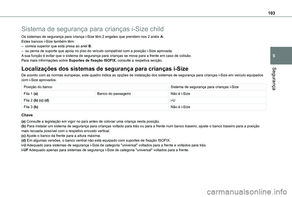 TOYOTA PROACE CITY VERSO 2019  Manual de utilização (in Portuguese) 103
Segurança
5
Sistema de segurança para crianças i-Size child
Os sistemas de segurança para criança i-Size têm 2 engates que prendem nos 2 anéis A.Estes bancos i-Size também têm:– correia