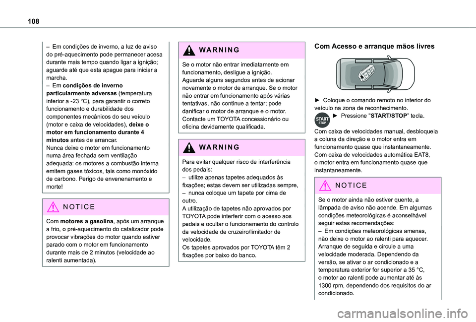 TOYOTA PROACE CITY VERSO 2019  Manual de utilização (in Portuguese) 108
– Em condições de inverno, a luz de aviso do pré-aquecimento pode permanecer acesa durante mais tempo quando ligar a ignição; aguarde até que esta apague para iniciar a marcha.– Em condi