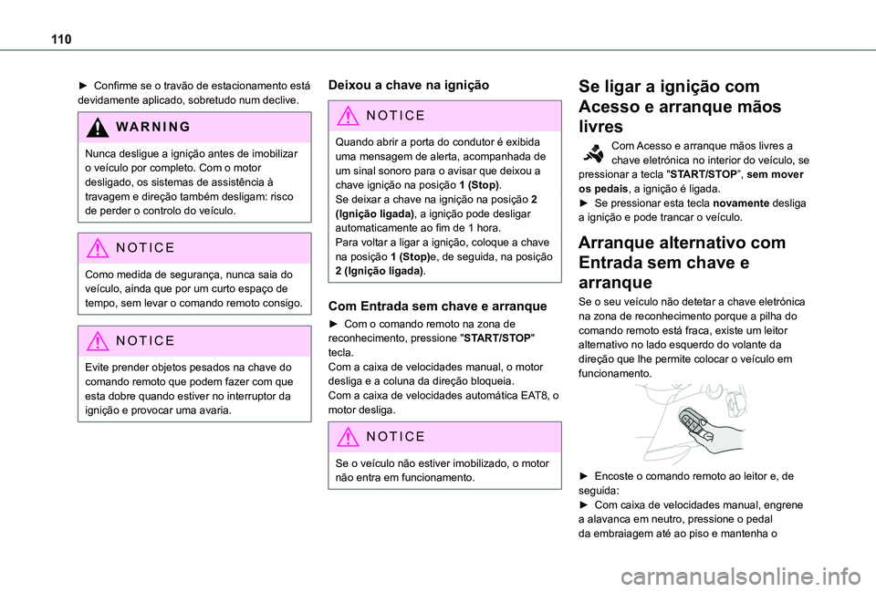 TOYOTA PROACE CITY VERSO 2019  Manual de utilização (in Portuguese) 11 0
► Confirme se o travão de estacionamento está devidamente aplicado, sobretudo num declive.
WARNI NG
Nunca desligue a ignição antes de imobilizar o veículo por completo. Com o motor desliga