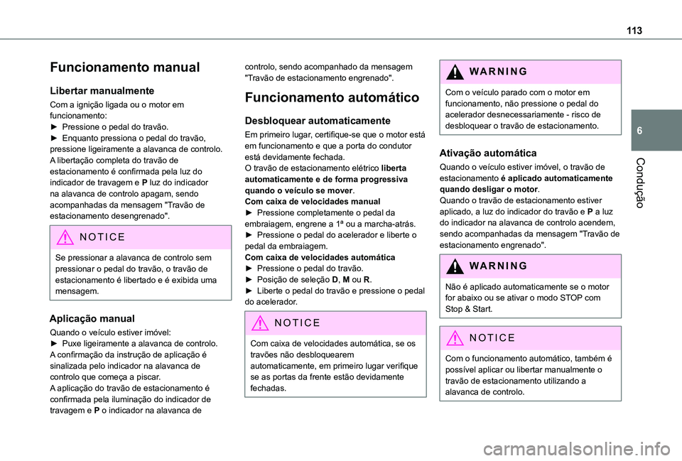TOYOTA PROACE CITY VERSO 2019  Manual de utilização (in Portuguese) 11 3
Condução
6
Funcionamento manual
Libertar manualmente
Com a ignição ligada ou o motor em funcionamento:► Pressione o pedal do travão.► Enquanto pressiona o pedal do travão, pressione lig
