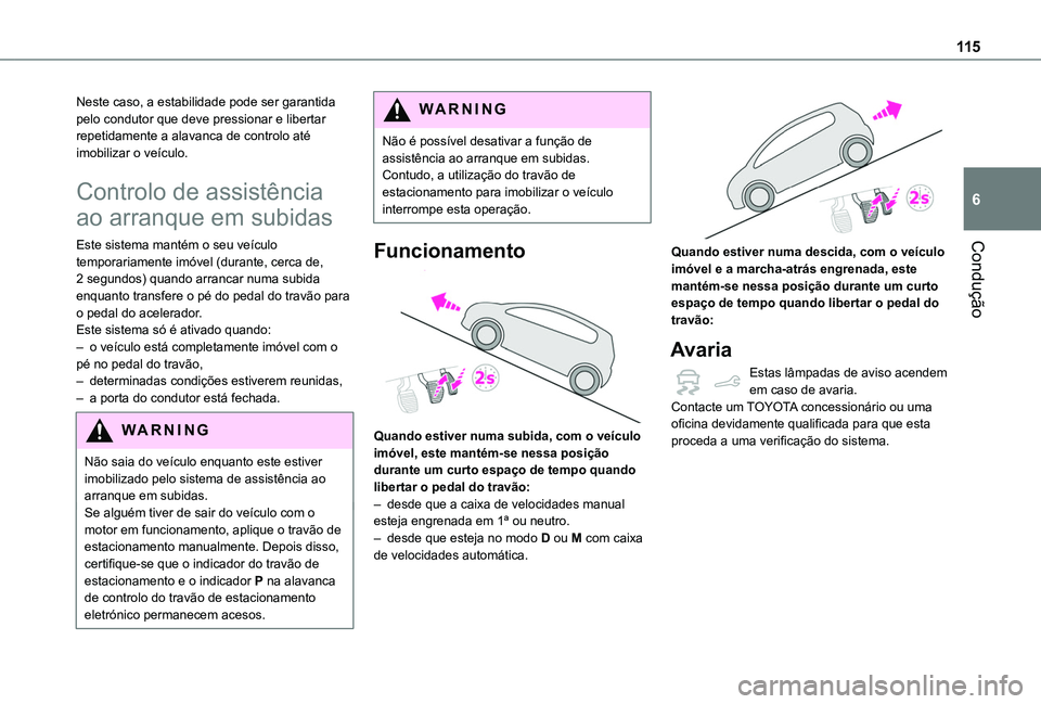 TOYOTA PROACE CITY VERSO 2019  Manual de utilização (in Portuguese) 11 5
Condução
6
Neste caso, a estabilidade pode ser garantida pelo condutor que deve pressionar e libertar repetidamente a alavanca de controlo até imobilizar o veículo.
Controlo de assistência 
