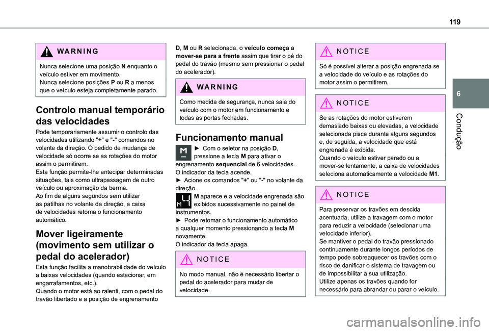 TOYOTA PROACE CITY VERSO 2019  Manual de utilização (in Portuguese) 11 9
Condução
6
WARNI NG
Nunca selecione uma posição N enquanto o veículo estiver em movimento.Nunca selecione posições P ou R a menos que o veículo esteja completamente parado.
Controlo manua