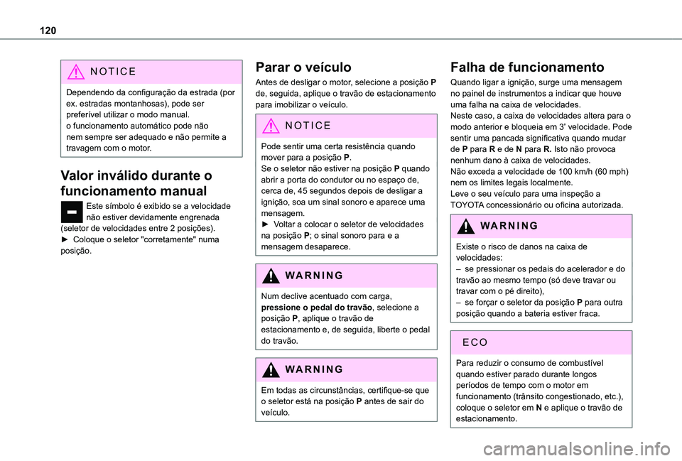 TOYOTA PROACE CITY VERSO 2019  Manual de utilização (in Portuguese) 120
NOTIC E
Dependendo da configuração da estrada (por ex. estradas montanhosas), pode ser preferível utilizar o modo manual.o funcionamento automático pode não nem sempre ser adequado e não per