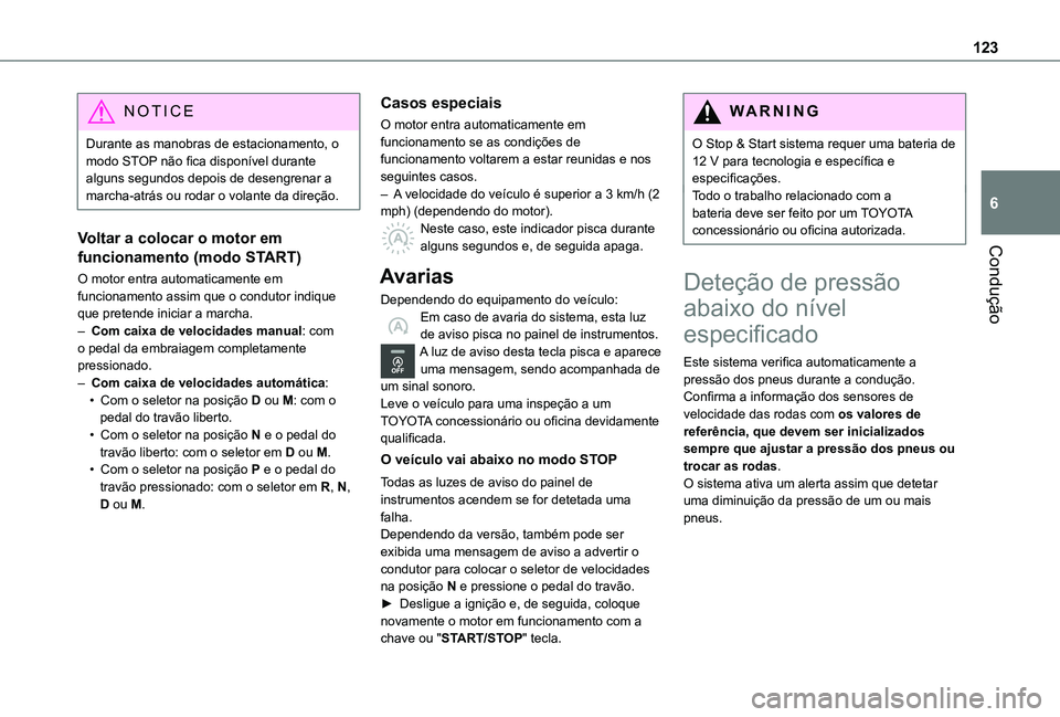 TOYOTA PROACE CITY VERSO 2019  Manual de utilização (in Portuguese) 123
Condução
6
NOTIC E
Durante as manobras de estacionamento, o modo STOP não fica disponível durante alguns segundos depois de desengrenar a marcha-atrás ou rodar o volante da direção.
Voltar 