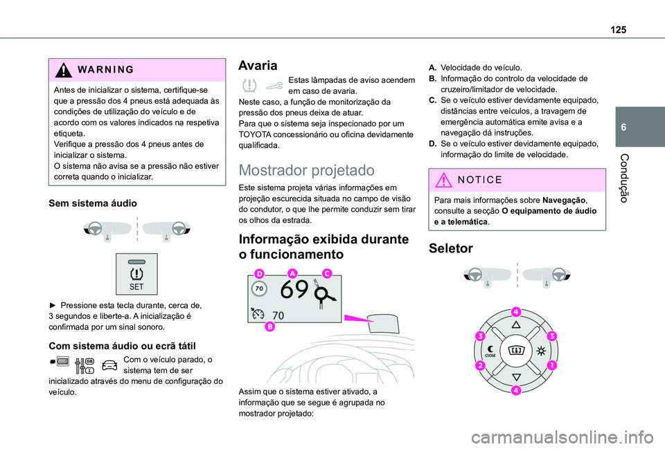 TOYOTA PROACE CITY VERSO 2019  Manual de utilização (in Portuguese) 125
Condução
6
WARNI NG
Antes de inicializar o sistema, certifique-se que a pressão dos 4 pneus está adequada às condições de utilização do veículo e de acordo com os valores indicados na re