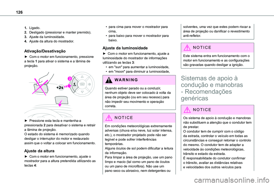 TOYOTA PROACE CITY VERSO 2019  Manual de utilização (in Portuguese) 126
1.Ligado.
2.Desligado (pressionar e manter premido).
3.Ajuste da luminosidade.
4.Ajuste da altura do mostrador.
Ativação/Desativação
► Com o motor em funcionamento, pressione a tecla 1 para 