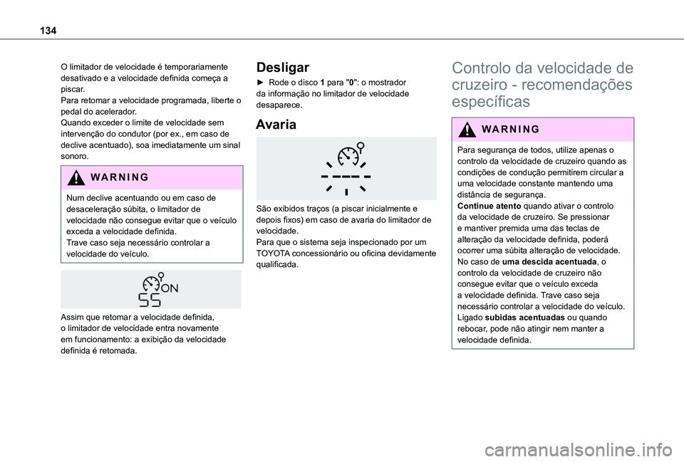 TOYOTA PROACE CITY VERSO 2019  Manual de utilização (in Portuguese) 134
O limitador de velocidade é temporariamente desativado e a velocidade definida começa a piscar.Para retomar a velocidade programada, liberte o pedal do acelerador.Quando exceder o limite de velo