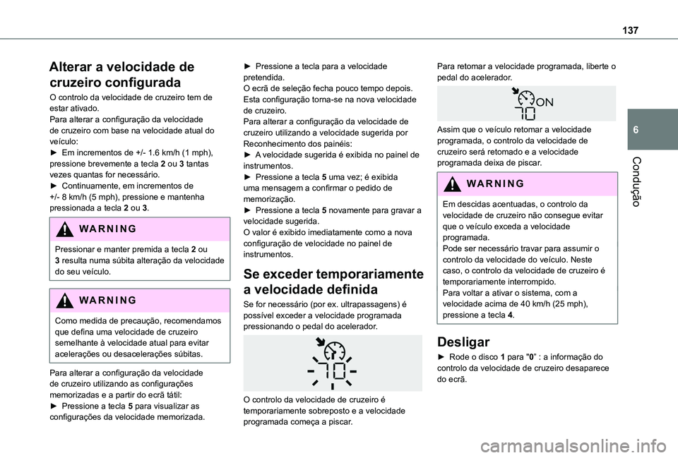 TOYOTA PROACE CITY VERSO 2019  Manual de utilização (in Portuguese) 137
Condução
6
Alterar a velocidade de 
cruzeiro configurada
O controlo da velocidade de cruzeiro tem de estar ativado.Para alterar a configuração da velocidade de cruzeiro com base na velocidade 