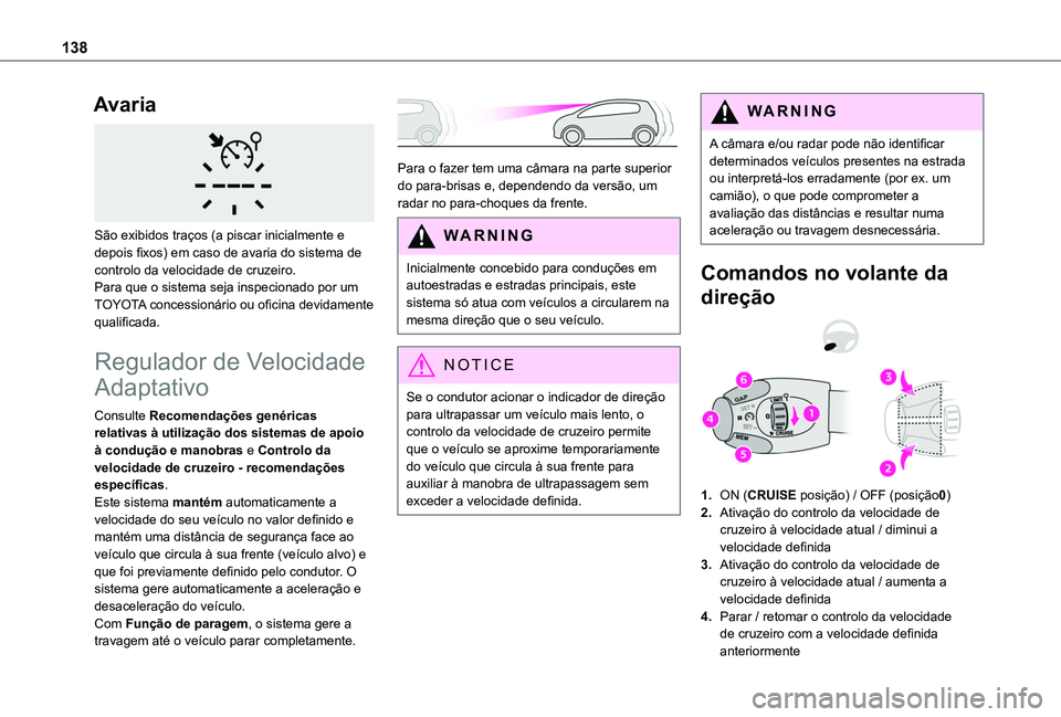TOYOTA PROACE CITY VERSO 2019 Manual de utilização (in Portuguese) 138
Avaria
São exibidos traços (a piscar inicialmente e depois fixos) em caso de avaria do sistema de controlo da velocidade de cruzeiro.Para que o sistema seja inspecionado por um TOYOTA concess TOYOTA PROACE CITY VERSO 2019 Manual de utilização (in Portuguese) 138
Avaria
São exibidos traços (a piscar inicialmente e depois fixos) em caso de avaria do sistema de controlo da velocidade de cruzeiro.Para que o sistema seja inspecionado por um TOYOTA concess