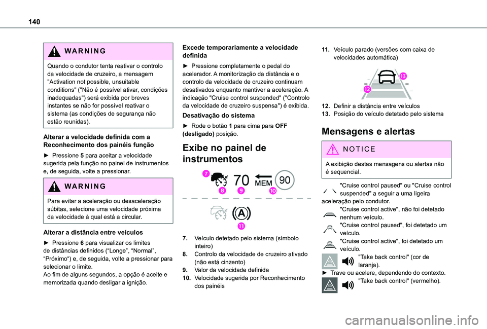 TOYOTA PROACE CITY VERSO 2019 Manual de utilização (in Portuguese) 140
WARNI NG
Quando o condutor tenta reativar o controlo da velocidade de cruzeiro, a mensagem "Activation not possible, unsuitable conditions" ("Não é possível ativar, condições inad TOYOTA PROACE CITY VERSO 2019 Manual de utilização (in Portuguese) 140
WARNI NG
Quando o condutor tenta reativar o controlo da velocidade de cruzeiro, a mensagem "Activation not possible, unsuitable conditions" ("Não é possível ativar, condições inad