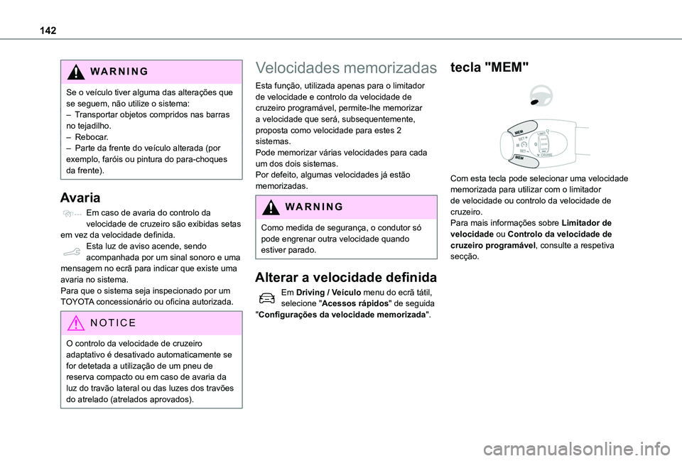 TOYOTA PROACE CITY VERSO 2019  Manual de utilização (in Portuguese) 142
WARNI NG
Se o veículo tiver alguma das alterações que se seguem, não utilize o sistema: – Transportar objetos compridos nas barras no tejadilho.– Rebocar.–  Parte da frente do veículo a