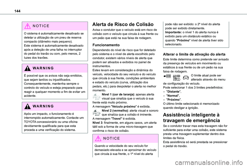 TOYOTA PROACE CITY VERSO 2019  Manual de utilização (in Portuguese) 144
NOTIC E
O sistema é automaticamente desativado se detetar a utilização de um pneu de reserva compacto (diâmetro mais pequeno).Este sistema é automaticamente desativado após a deteção de um