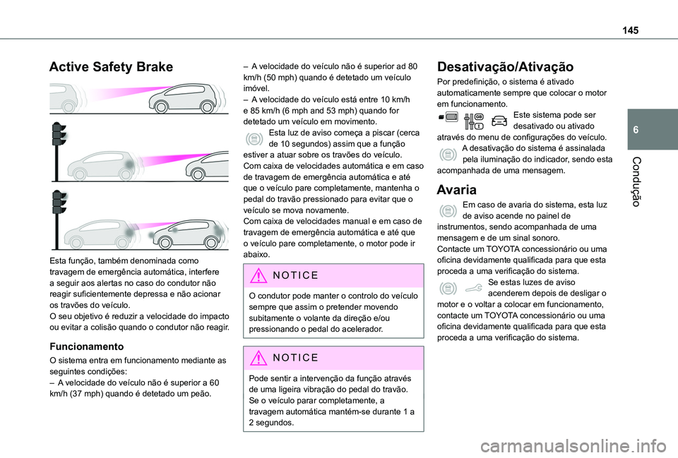 TOYOTA PROACE CITY VERSO 2019 Manual de utilização (in Portuguese) 145
Condução
6
Active Safety Brake
Esta função, também denominada como travagem de emergência automática, interfere a seguir aos alertas no caso do condutor não reagir suficientemente depre TOYOTA PROACE CITY VERSO 2019 Manual de utilização (in Portuguese) 145
Condução
6
Active Safety Brake
Esta função, também denominada como travagem de emergência automática, interfere a seguir aos alertas no caso do condutor não reagir suficientemente depre